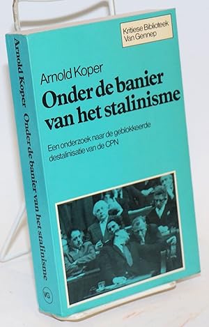 Onder de banier van het stalinisme. Een onderzoek naar de geblokkeerde destalinisatie van de CPN