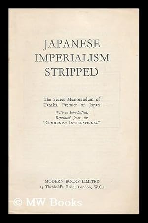 Imagen del vendedor de Japanese imperialism stripped : the secret memorandum of Tanaka, Premier of Japan. With an introduction. Reprinted from the "Communist International". a la venta por MW Books