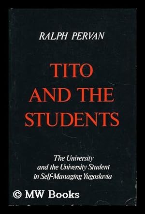 Seller image for Tito and the students : the university and the university student in self-managing Yugoslavia / Ralph Pervan for sale by MW Books