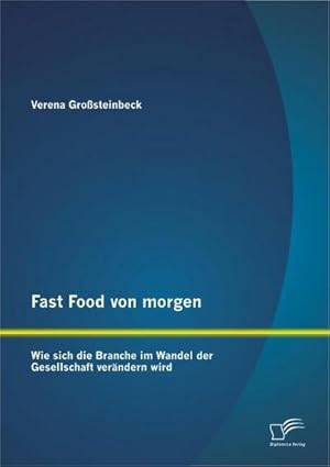 Seller image for Fast Food von morgen: Wie sich die Branche im Wandel der Gesellschaft verndern wird for sale by AHA-BUCH GmbH