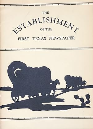 THE ESTABLISHMENT OF THE FIRST TEXAS NEWSPAPER; WITH SOME EXCERPTS FROM THE "TEXAS REPUBLICAN," P...