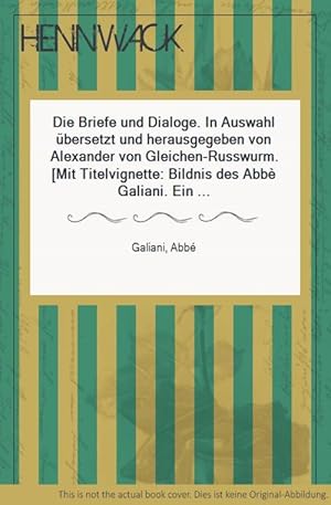 Bild des Verkufers fr Die Briefe und Dialoge. In Auswahl bersetzt und herausgegeben von Alexander von Gleichen-Russwurm. [Mit Titelvignette: Bildnis des Abb Galiani. Ein Gedicht von Galiani auf Vorsatz niedergeschrieben]. zum Verkauf von HENNWACK - Berlins grtes Antiquariat