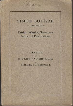 Seller image for Simon Bolivar (El Libertador): Patriot, Warrior, Statesmen Father of Five Nations: A Sketch of His Life and His Work for sale by Clausen Books, RMABA