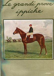 LE GRANDI PROVE IPPICHE - 1928 - annuario internazionale di sport ippico.(Bella copertina a color...