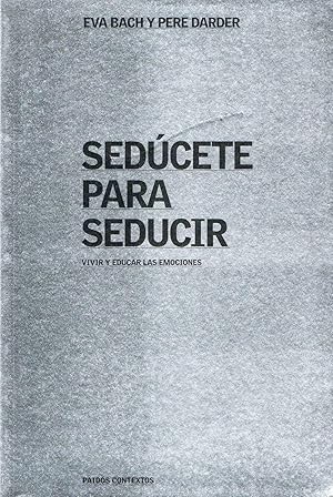 SEDUCETE PARA SEDUCIR :Vivir y educar las emociones