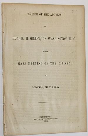 SKETCH OF THE ADDRESS OF HON. R.H. GILLET, OF WASHINGTON, D.C., AT THE MASS MEETING OF THE CITIZE...