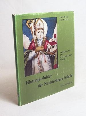 Seller image for Hinterglasbilder der Neukirchener Schule : Volkskunst im Bayerischen Wald / von Raimund Schuster. Hrsg. vom Kultur- u. Presseausschuss d. Bayer. Waldvereins for sale by Versandantiquariat Buchegger