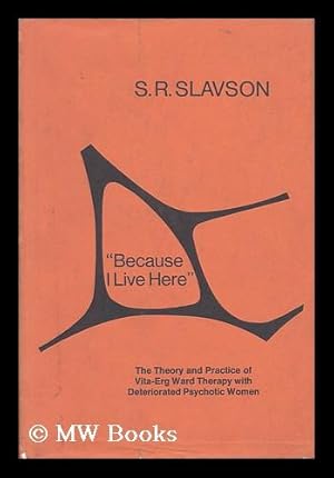 Seller image for Because I Live Here"; the Theory and Practice of Vita-Erg Ward Therapy with Deteriorated Psychotic Women for sale by MW Books Ltd.