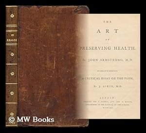 Seller image for The Art of Preserving Health / by John Armstrong, M. D. to Which is Prefixed a Critical Essay on the Poem / by J. Aikin, M. D. for sale by MW Books