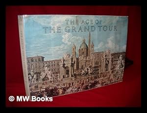 Image du vendeur pour The Age of the Grand Tour, containing sketches of the manners, society and customs of France, Flanders, the United Provinces, Germany, Switzerland and Italy in the letters, journals and writings of the most celebrated voyagers between the years 1720-1820; With Descriptions of the Most Illustrious Antiquities and Curiosities in These Countries, Together with the Story of Such Traffic by Anthony Burgess and an Appreciation of the Art of Europe in the Eighteenth Century by Francis Haskell mis en vente par MW Books Ltd.