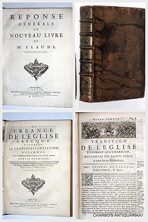 Bild des Verkufers fr Reponse gnrale au nouveau livre de Mr. Claude. (&) La crance de l'Eglise grecque touchant la transsubstantiation, defendue contre la Rponse du Ministre Claude au livre de Mr. Arnaud. (&) Tradition de l'Eglise touchant l'Eucharistie, recueillie des Saints Pres & autres auteurs ecclsiastiques. zum Verkauf von Charbo's Antiquariaat