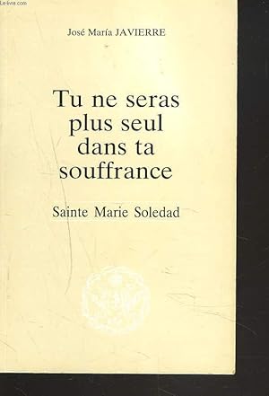 Image du vendeur pour TU NE SERAS PLUS SEUL DANS TA SOUFFRANCE. SAINTE MARIE SOLEDAD. mis en vente par Le-Livre