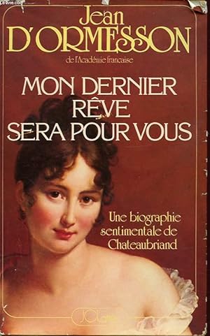 Imagen del vendedor de MON DERNIER REVE SERA POUR VOUS : UNE BIOGRAPHIE SENTIMENTALE DE CHATEAUBRIAND a la venta por Le-Livre