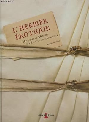 Bild des Verkufers fr L'HERBIER EROTIQUE : HISTOIRES ET LEGENDES DES PLANTES APHRODISIAQUES zum Verkauf von Le-Livre