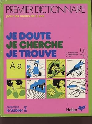 Bild des Verkufers fr PREMIER DICTIONNAIRE POUR LES MOINS DE 9 ANS - JE DOUTE - JE CHERCHE - JE TROUVE - COLLECTION LE SABLIER. zum Verkauf von Le-Livre