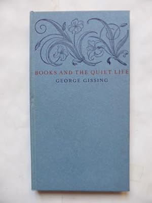 Books and the Quiet Life Being Some Pages from the Private Papers of Henry Ryecroft Chosen By W R B