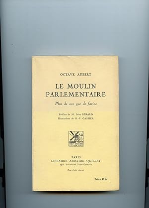 LE MOULIN PARLEMENTAIRE . PLUS DE SON QUE DE FARINE. Préface de M. Léon Bérard. Illustrations de ...