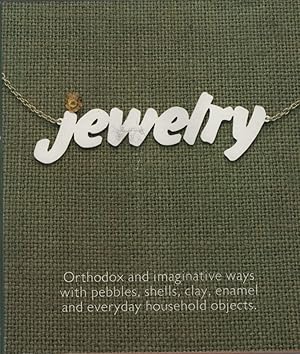 Jewelry : Orthodox and Imaginative Ways with Pebbles, Shells, Clay, Enamel and Everyday Household...