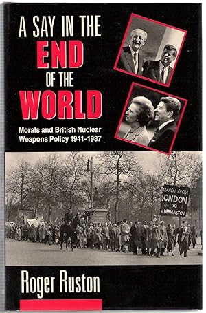 Seller image for A Say in the End of the World : Morals and British Nuclear Weapons Policy, 1941-1987 for sale by Michael Moons Bookshop, PBFA