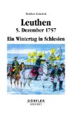 Bild des Verkufers fr Leuthen, 5. Dezember 1757 : ein Wintertag in Schlesien. Drfler Geschichte zum Verkauf von Antiquariat  Udo Schwrer