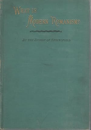 Seller image for What is Modern Romanism? A Consideration of Such Portions of Holy Scripture, as have Alleged Bearings on the Claims of Modern for sale by Dorley House Books, Inc.