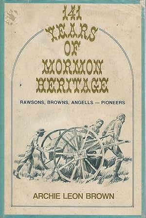 Bild des Verkufers fr 141 Years of Mormon Heritage: Rawsons, Browns, Angells--Pioneers zum Verkauf von Dorley House Books, Inc.