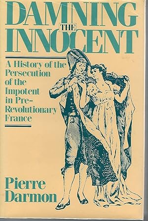 Imagen del vendedor de Damning the Innocent: A History of the Persecution of the Impotent in Pre- Revolutionary France a la venta por Dorley House Books, Inc.