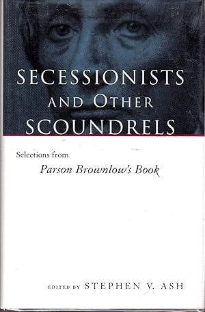Image du vendeur pour Secessionists and Other Scoundrels: Selections from Parson Brownlow's Book mis en vente par Dorley House Books, Inc.