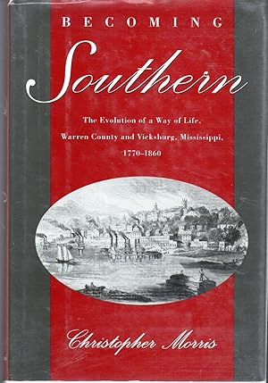 Seller image for Becoming Southern: The Evolution of a Way of Life, Warren County and Vicksburg, Mississippi, 1770-1860 for sale by Dorley House Books, Inc.