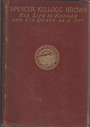 Seller image for Spencer Kellogg Brown: His Life in Kansas and His Death as a Spy, 1842-1863 [Signed & Inscribed By Author] for sale by Dorley House Books, Inc.