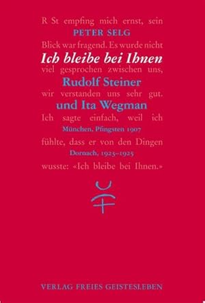 Seller image for Ich bleibe bei Ihnen : Rudolf Steiner und Ita Wegman. Mnchen, Pfingsten 1907. Dornach, 1923-1925 for sale by AHA-BUCH GmbH