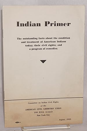 Indian Primer: the outstanding facts about the condition and treatment of American Indians today;...