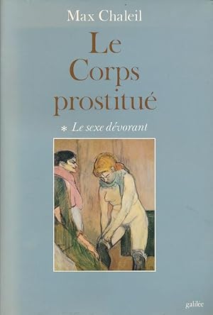 Bild des Verkufers fr Le corps prostitu. 1. Le sexe dvorant zum Verkauf von LIBRAIRIE GIL-ARTGIL SARL
