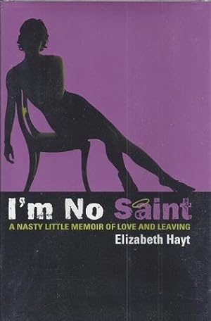 I'm No Saint: A Nasty Little Memoir of Love and Leaving