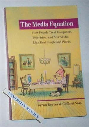 THE MEDIA EQUATION: How People Treat Computers, Television, and New Media Like Real People and Pl...