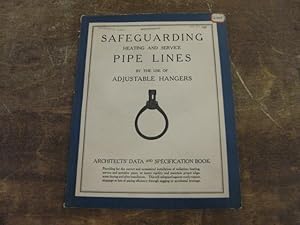 Seller image for Safeguarding Heating and Service Pipe Lines by the Use of Adjustable Hangers Architects  Data and Specification Book -- Providing for the correct and economical installation of radiation; heating, service and sprinkler pipes, to insure rigidity and maintain proper alignment during and after installation. This will safeguard against tal leverage. for sale by Riverby Books