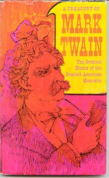 A Treasury of Mark Twain, the Greatest Humor of the Greatest Humorist; the Wit and Wisdom of a Gr...