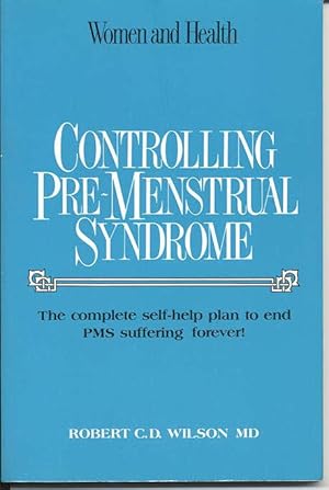 Controlling Pre-Menstrual Syndrome, a Doctor's Complete Guide to Understanding and Treatment of P...