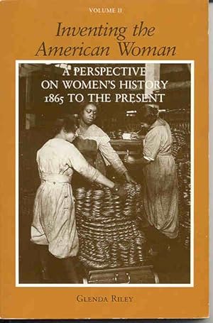 Inventing the American Woman: a Perspective on Woman's History, [Vol. 2] 1865 to the Present
