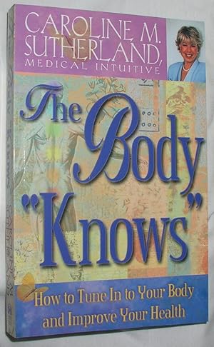 The Body Knows: How to Tune In to Your Body and Improve Your Health