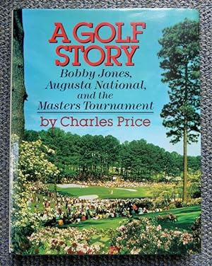 A GOLF STORY. BOBBY JONES, AUGUSTA NATIONAL, AND THE MASTERS TOURNAMENT.