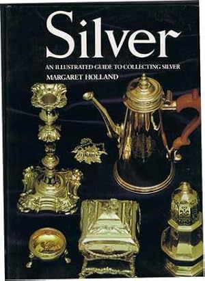 Silver: An Illustrated Guide to Collecting Silver