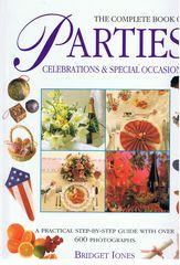 The Complete Book of Parties, Celebrations and Special Occasions : A Practical Step-By-Step Guide...