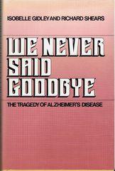 We Never Said Goodbye : The Tragedy of Alzheimer's Disease