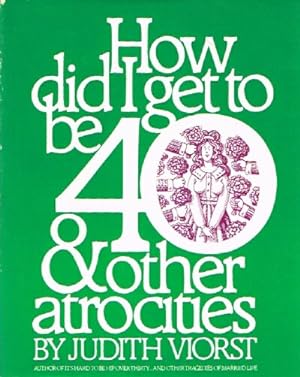 Imagen del vendedor de How Did I Get to Be 40 & Other Atrocities a la venta por Round Table Books, LLC
