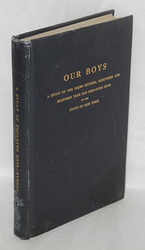 Imagen del vendedor de Our boys: A study of the 245,000 sixteen, seventeen and eighteen year old employed boys of the State of New York a la venta por Bolerium Books Inc.