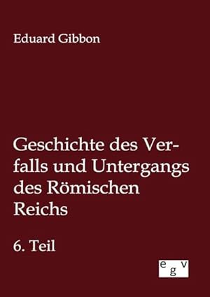 Seller image for Geschichte des Verfalls und Untergangs des Rmischen Reichs : Sechster Teil for sale by AHA-BUCH GmbH