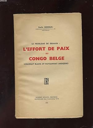 Bild des Verkufers fr LE PROBLEME DE DEMAIN: L'EFFORT DE PAIX DU CONGO BELGE (COLONAT BLANC ET PAYSANNAT INDIGENE) zum Verkauf von Le-Livre