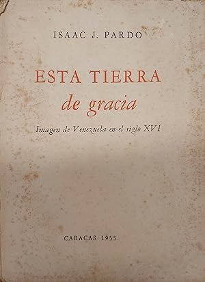 Seller image for ESTA TIERRA DE GRACIA. Imagen de Venezuela en el siglo XVI. for sale by SCRIPTORIUM Studio Bibliografico