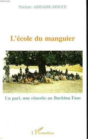 Bild des Verkufers fr L'ECOLE DU MANGUIER. UN PARI, UNE REUSSITE AU BURKINA FASO. + ENVOI DE L'AUTEUR. zum Verkauf von Le-Livre